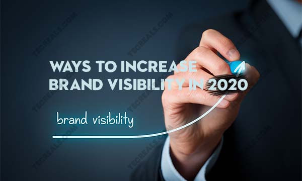 Ways to Increase Brand Visibility In 2020