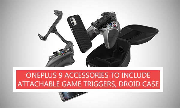 OnePlus 9 Accessories to Include Attachable Game Triggers, Droid Case