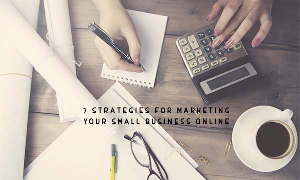 7 Strategies for Marketing Your Small Business Online
