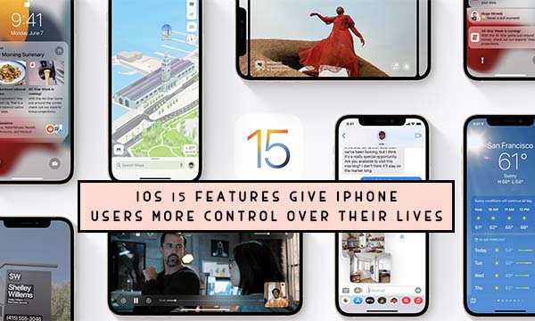 IOS 15 Features Give iPhone Users More Control over Their Lives