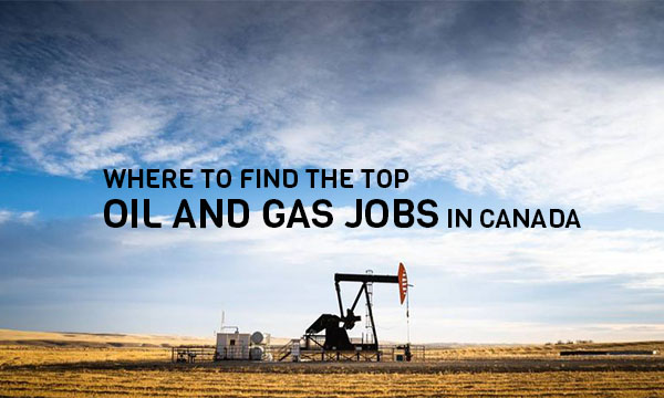 Where To Find the Top Oil and Gas Jobs in Canada