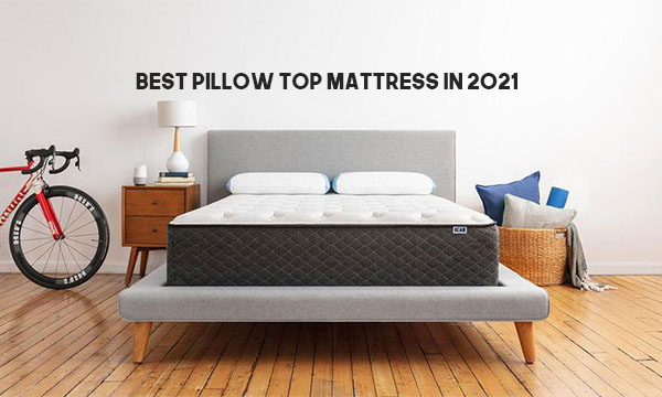 Best Pillow Top Mattress In 2021