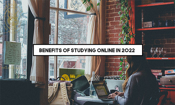 Benefits of Studying Online In 2022