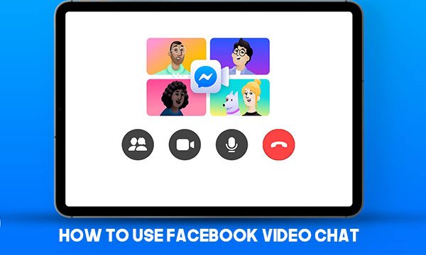 How to Use Facebook Video Chat