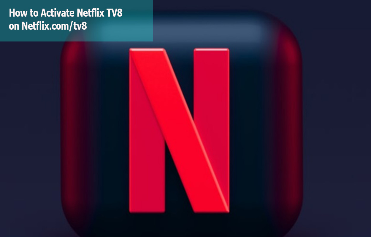 How to Activate Netflix TV8 on Netflix.com/tv8