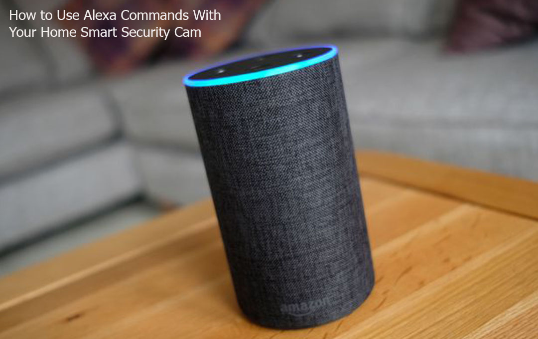 How to Use Alexa Commands With Your Home Smart Security Cam