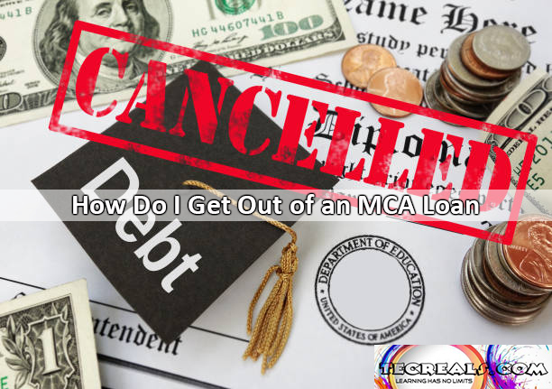 How Do I Get Out of an MCA Loan?
