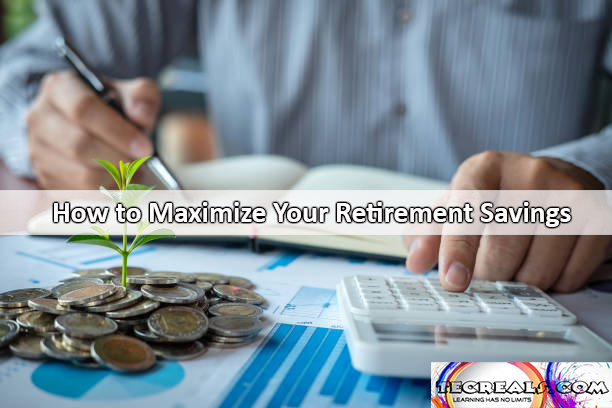 How to Maximize Your Retirement Savings