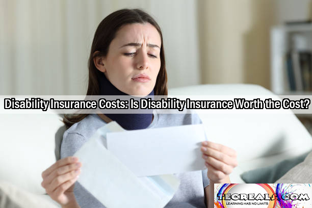 Disability Insurance Costs: Is Disability Insurance Worth the Cost?