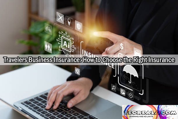 Travelers Business Insurance: How to Choose the Right Insurance